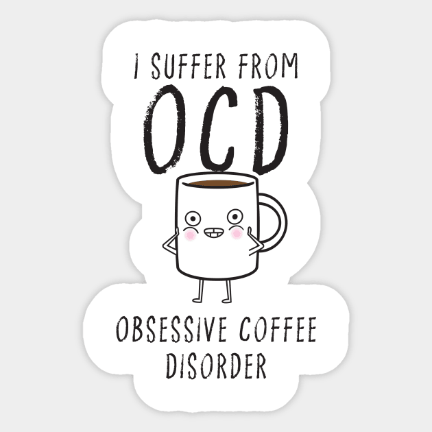 I suffer from OCD... Obsessive Coffee Disorder Sticker by DubyaTee